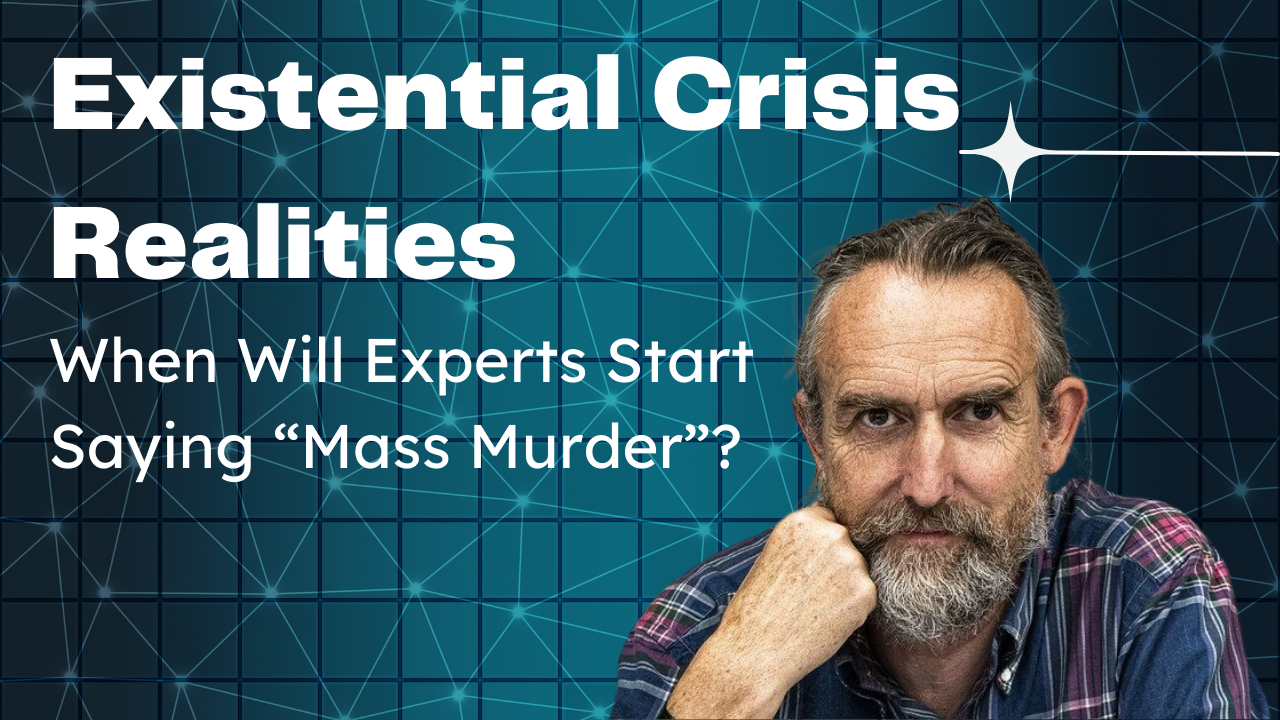 🙊 When Will Experts Start Saying “Mass Murder”? - Existential Crisis Realities November